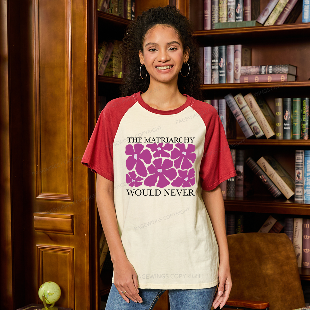 Pagewings The Matriarchy Would Never Raglan T-shirt