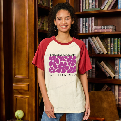 Pagewings The Matriarchy Would Never Raglan T-shirt