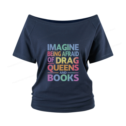 Pagewings Imagine Being Afraid Of Drag Queens And Books Women Off Shoulder T-shirts