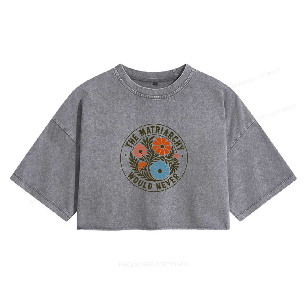 Pagewings The Matriarchy Would Never Women's Washed Cropped T-shirt