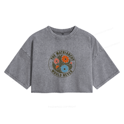 Pagewings The Matriarchy Would Never Women's Washed Cropped T-shirt
