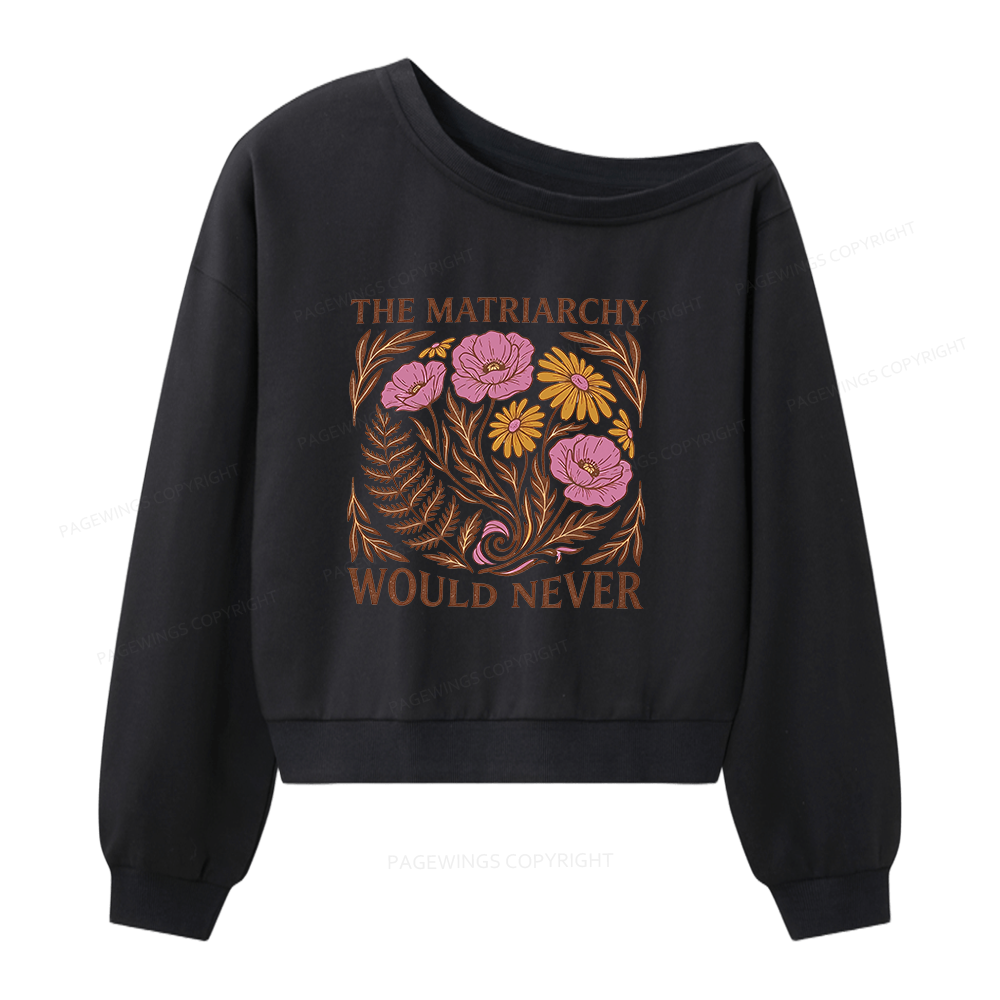 Pagewings The Matriarchy Would Never Women Off Shoulder Sweatshirt