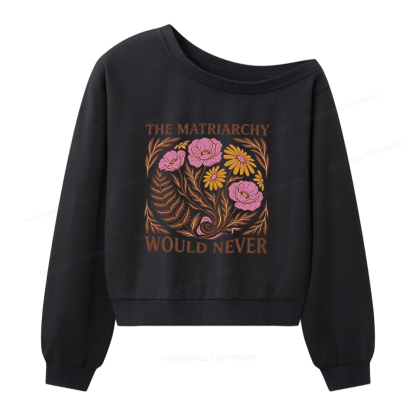 Pagewings The Matriarchy Would Never Women Off Shoulder Sweatshirt