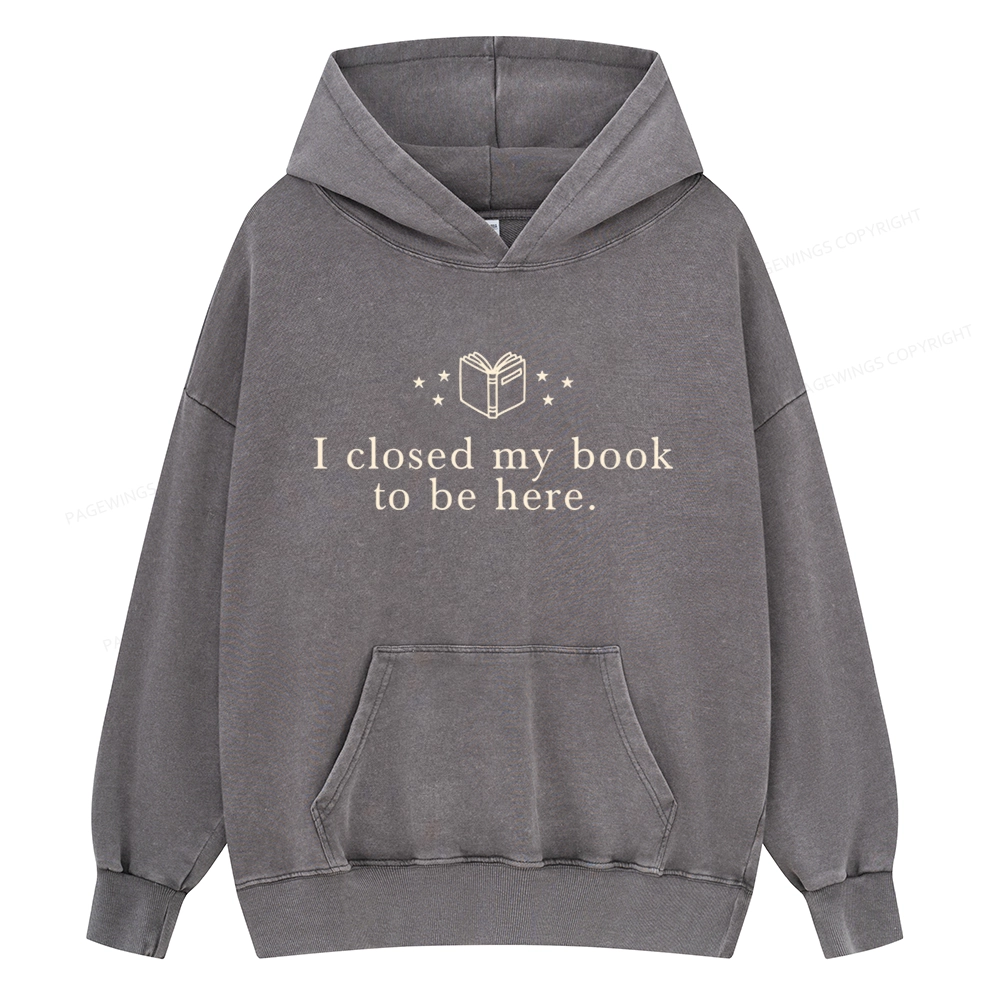 Pagewings I Closed My Book To Be Here Unisex Washed Hoodie