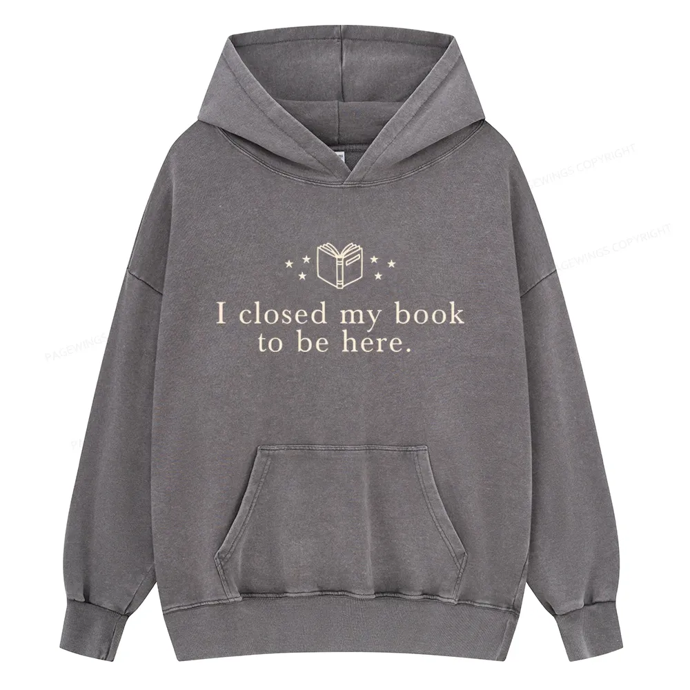 Pagewings I Closed My Book To Be Here Unisex Washed Hoodie