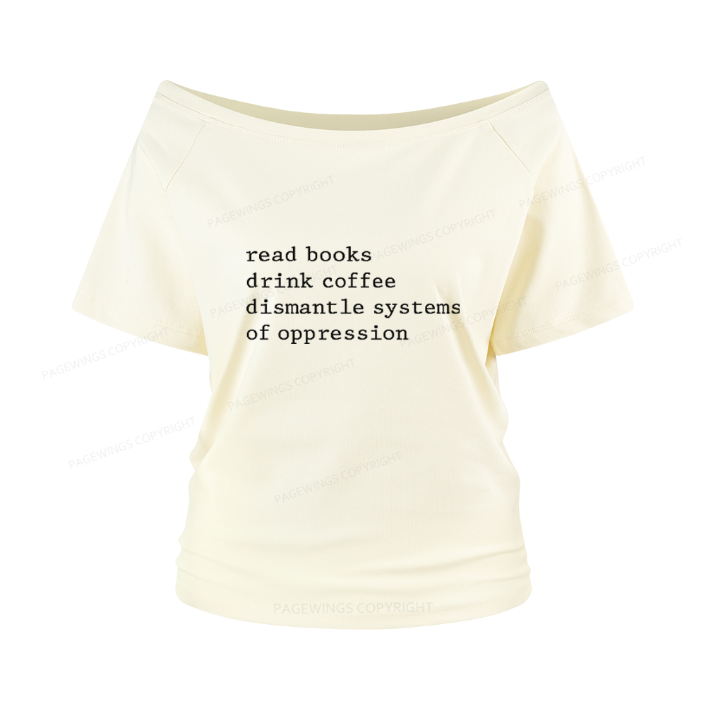 Pagewings Read Books Drink Coffee Dismantle Systems of Oppression Women Off Shoulder T-shirts