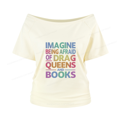 Pagewings Imagine Being Afraid Of Drag Queens And Books Women Off Shoulder T-shirts