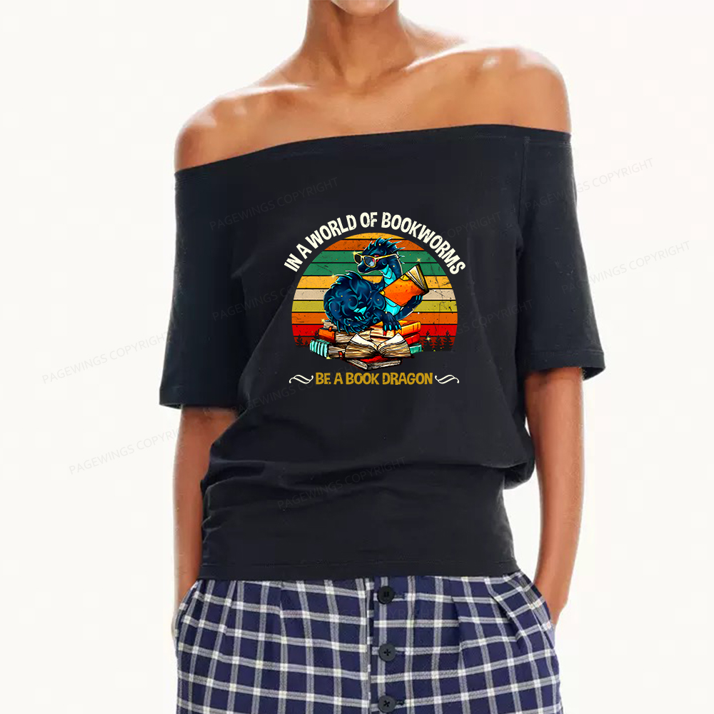 Pagewings In A World Of Bookworms Be A Book Dragon Women Off Shoulder T-shirts