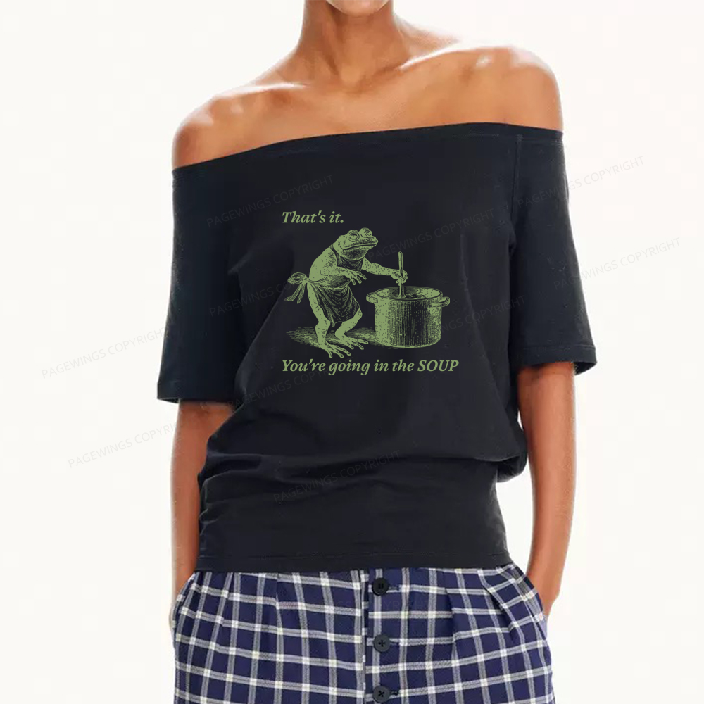 Pagewings That's It You're Going in the Soup Women Off Shoulder T-shirts