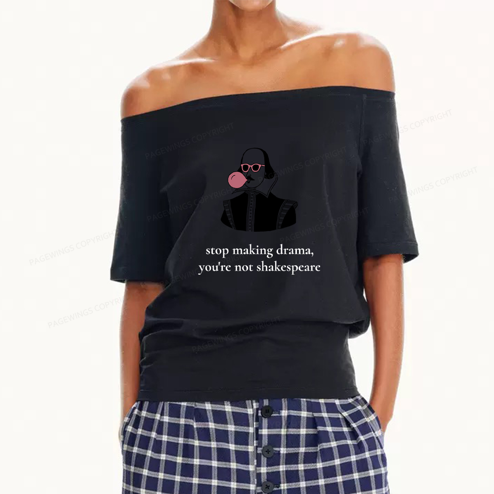 Pagewings Stop Making Drama You're Not Shakespeare Funny Women Off Shoulder T-shirts