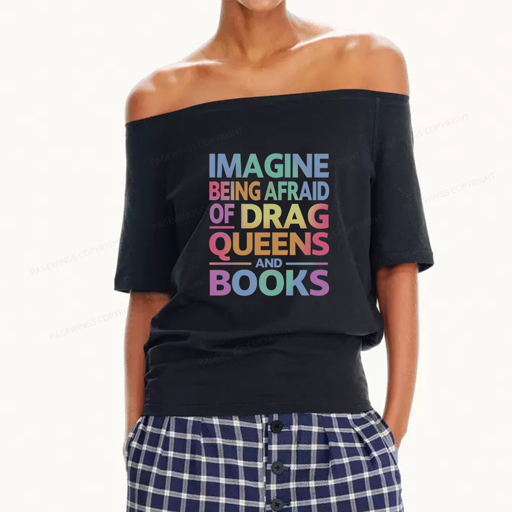 Pagewings Imagine Being Afraid Of Drag Queens And Books Women Off Shoulder T-shirts