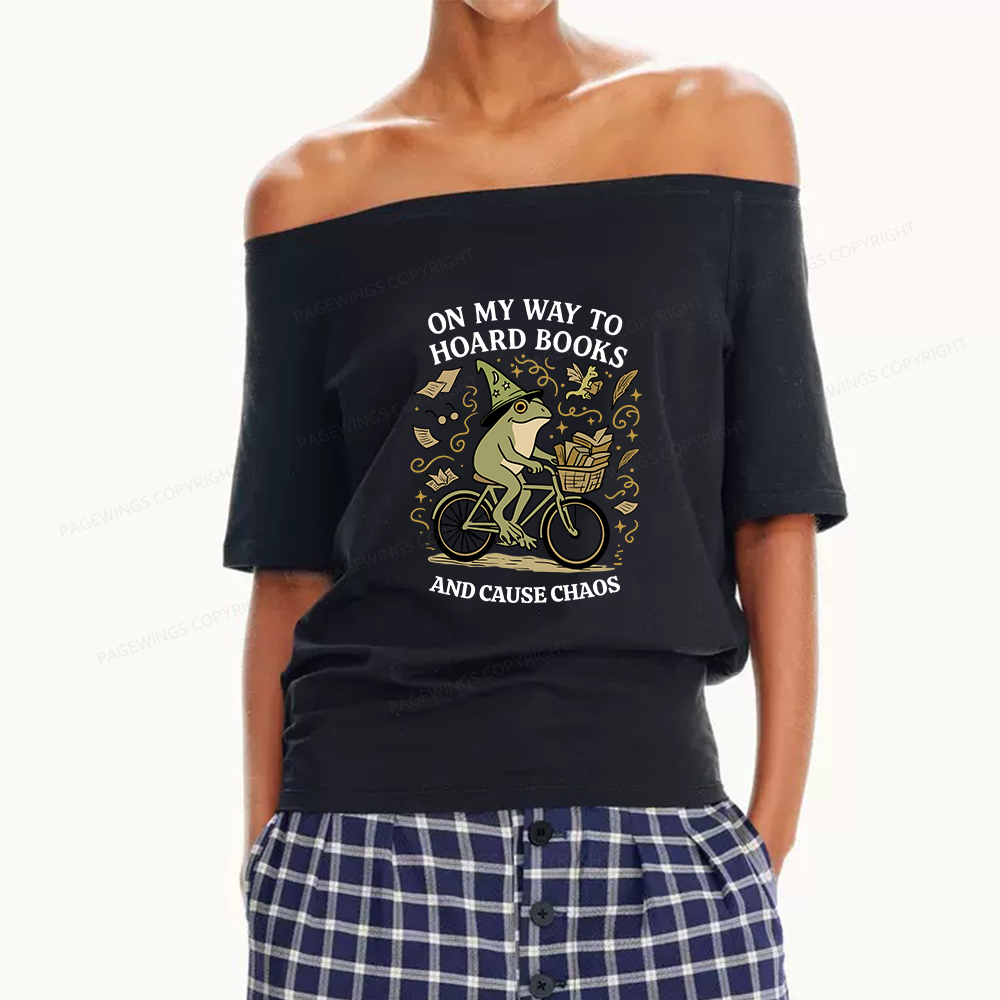 Pagewings On My Way To Hoard Books And Cause Chaos Women Off Shoulder T-shirts