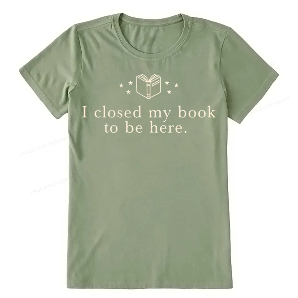 Pagewings I Closed My Book To Be Here Unisex Classic T-shirt