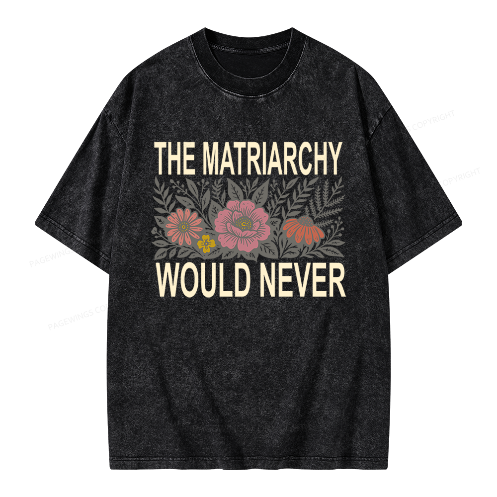 17301Pagewings The Matriarchy Would Never Unisex Washed T-shirt