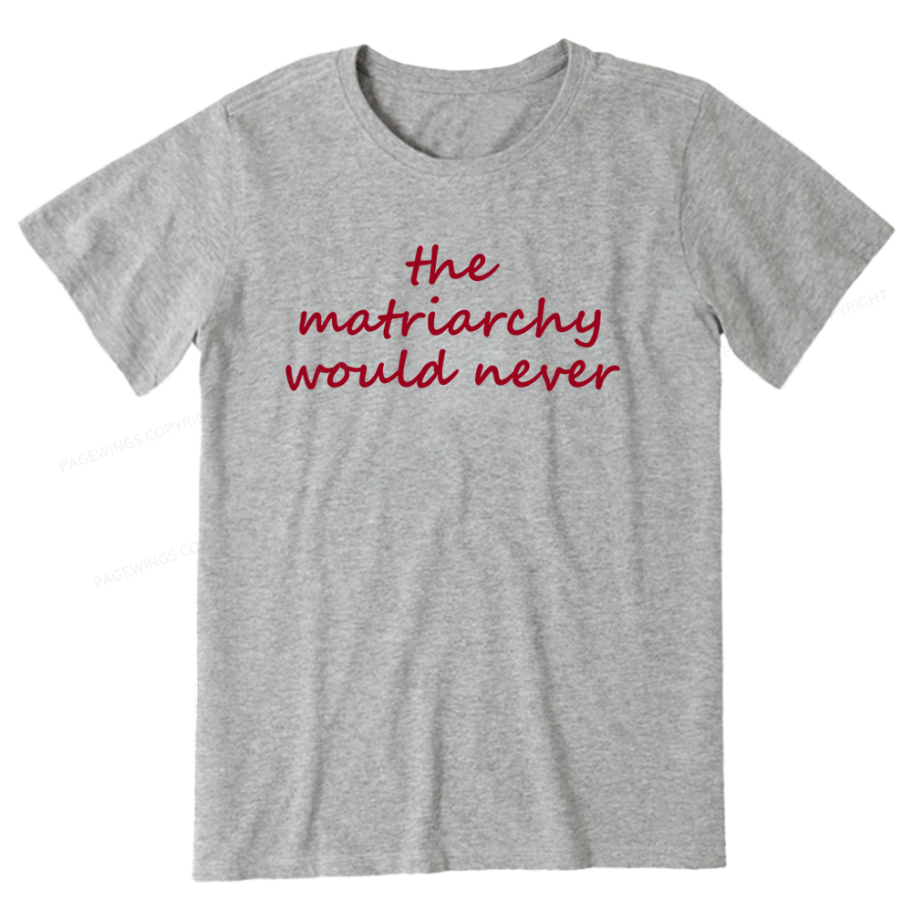 Pagewings The Matriarchy Would Never Unisex Classic T-shirt