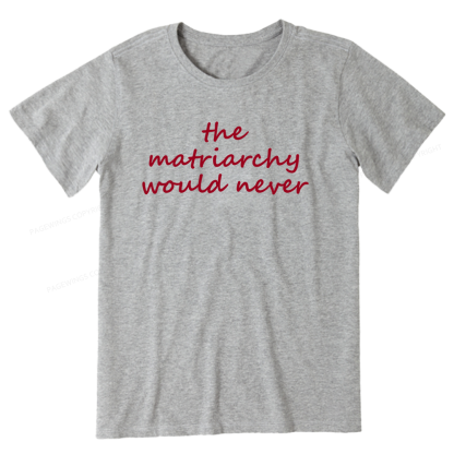 Pagewings The Matriarchy Would Never Unisex Classic T-shirt