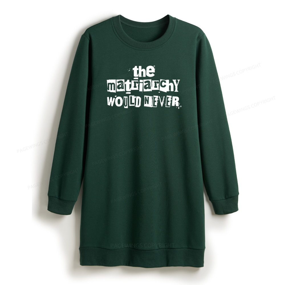Pagewings The Matriarchy Would Never Sweatshirt Dress