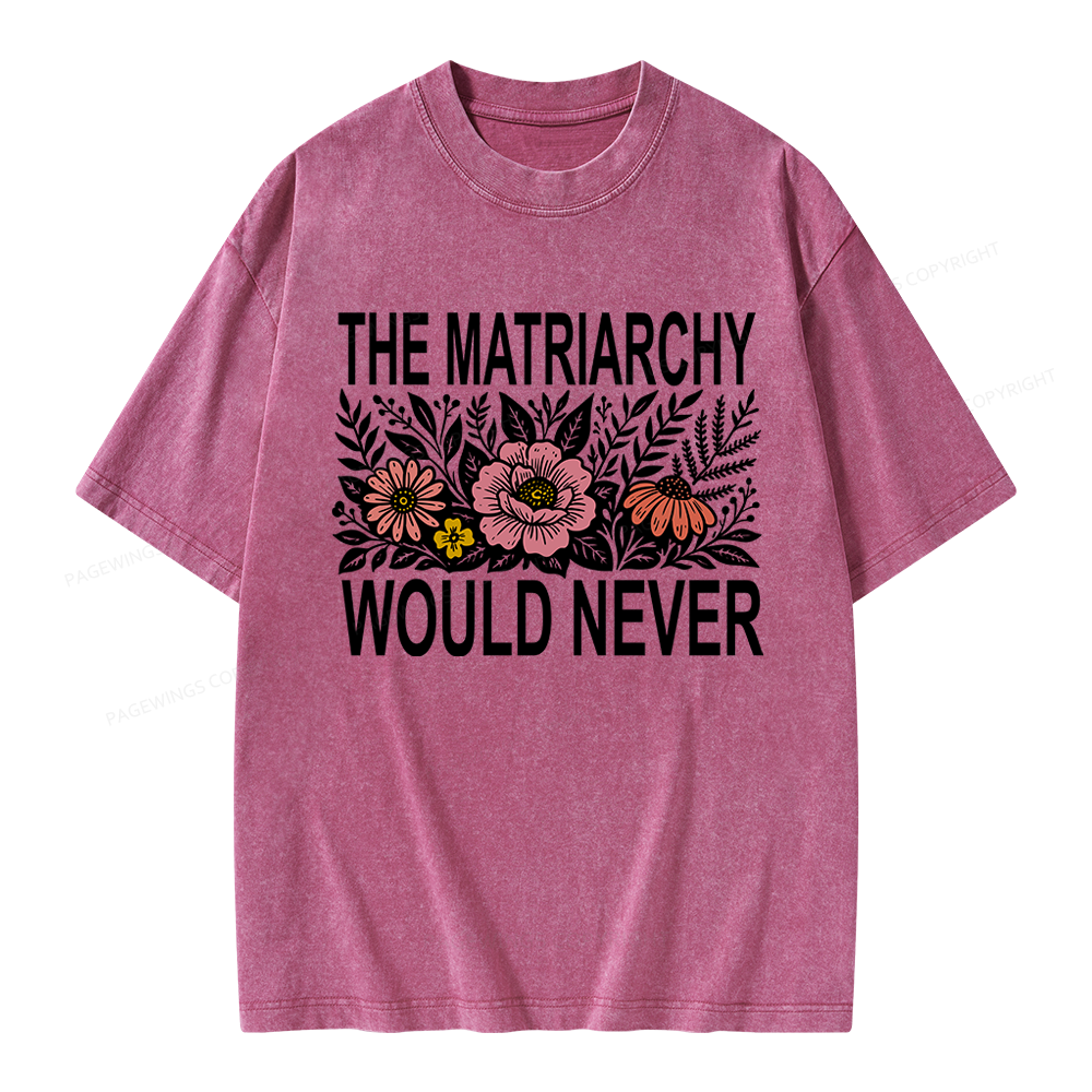 17301Pagewings The Matriarchy Would Never Unisex Washed T-shirt