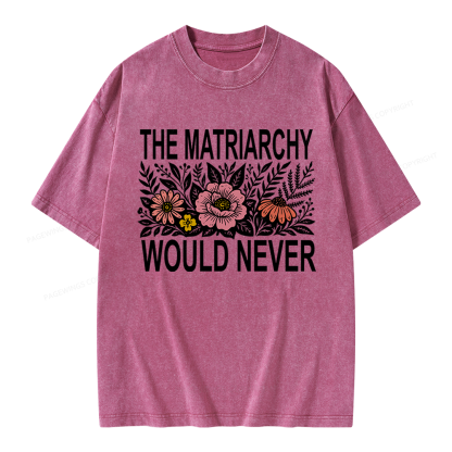 17301Pagewings The Matriarchy Would Never Unisex Washed T-shirt
