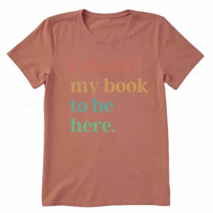 Pagewings I Closed My Book To Be Here Shirt Unisex Classic T-shirt