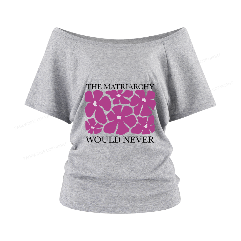 Pagewings The Matriarchy Would Never Women Off Shoulder T-shirts