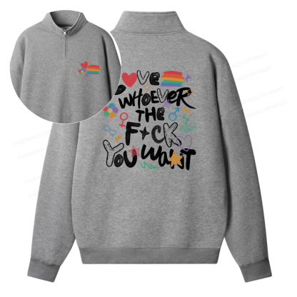 Pagewings Love Whoever The F*ck You Want Unisex Half Zip Fleece Sweatshirt 