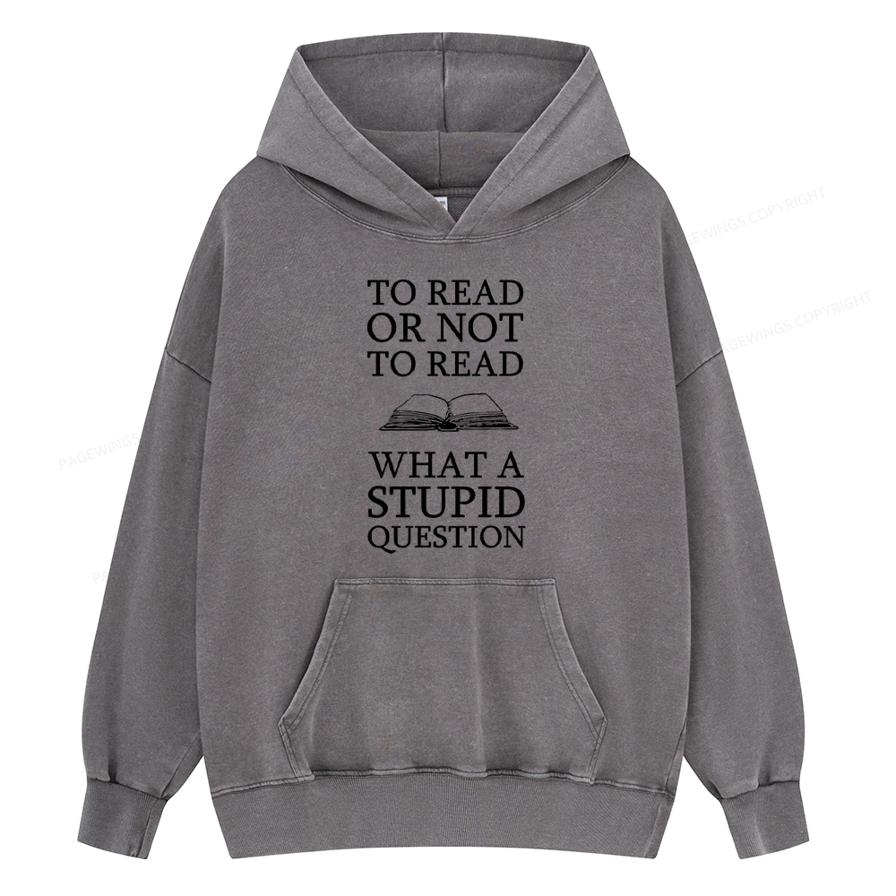 Pagewings To Read Or Not To Read What A Stupid Question Unisex Washed Hoodie