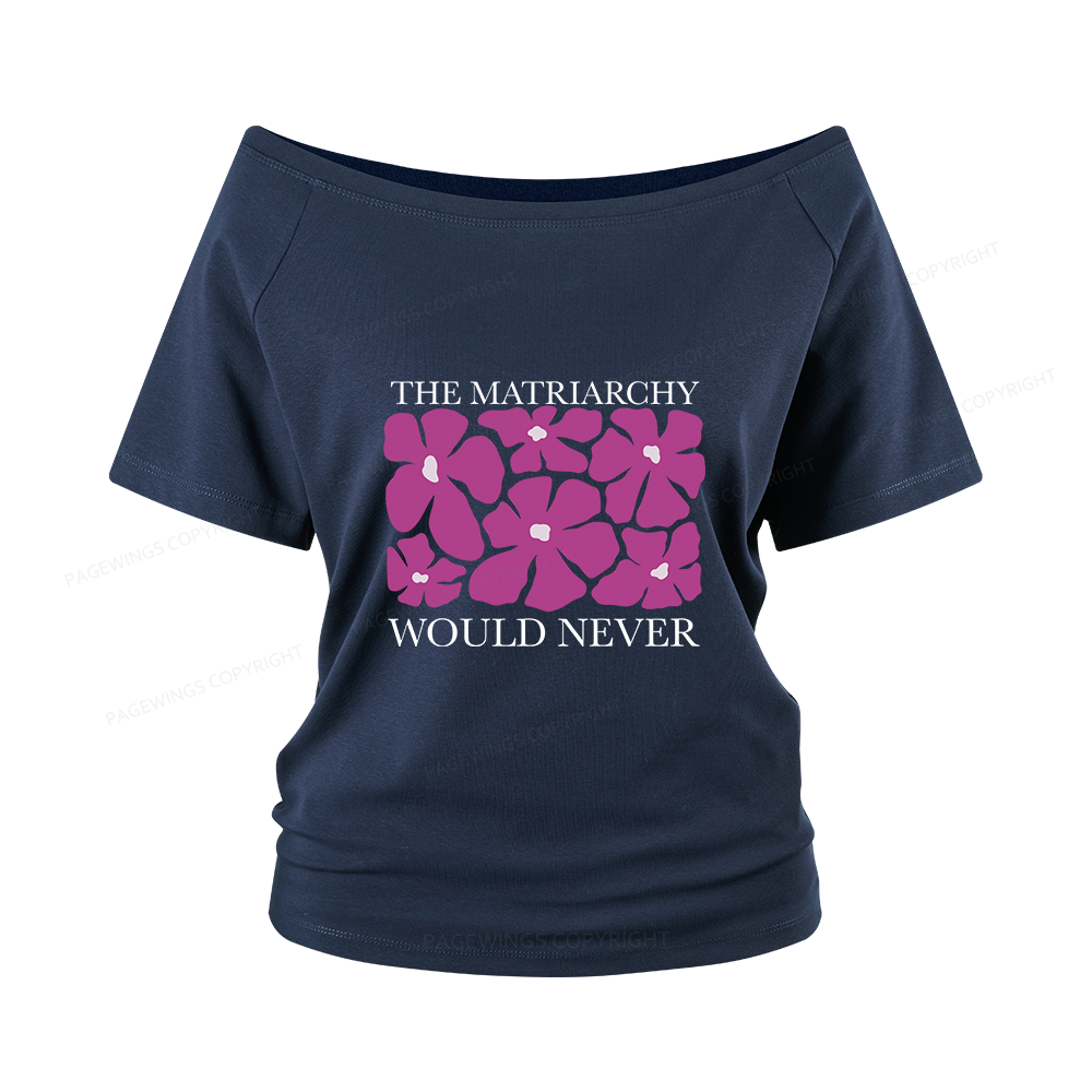 Pagewings The Matriarchy Would Never Women Off Shoulder T-shirts