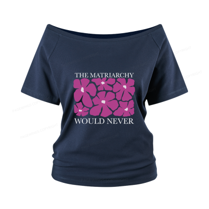 Pagewings The Matriarchy Would Never Women Off Shoulder T-shirts