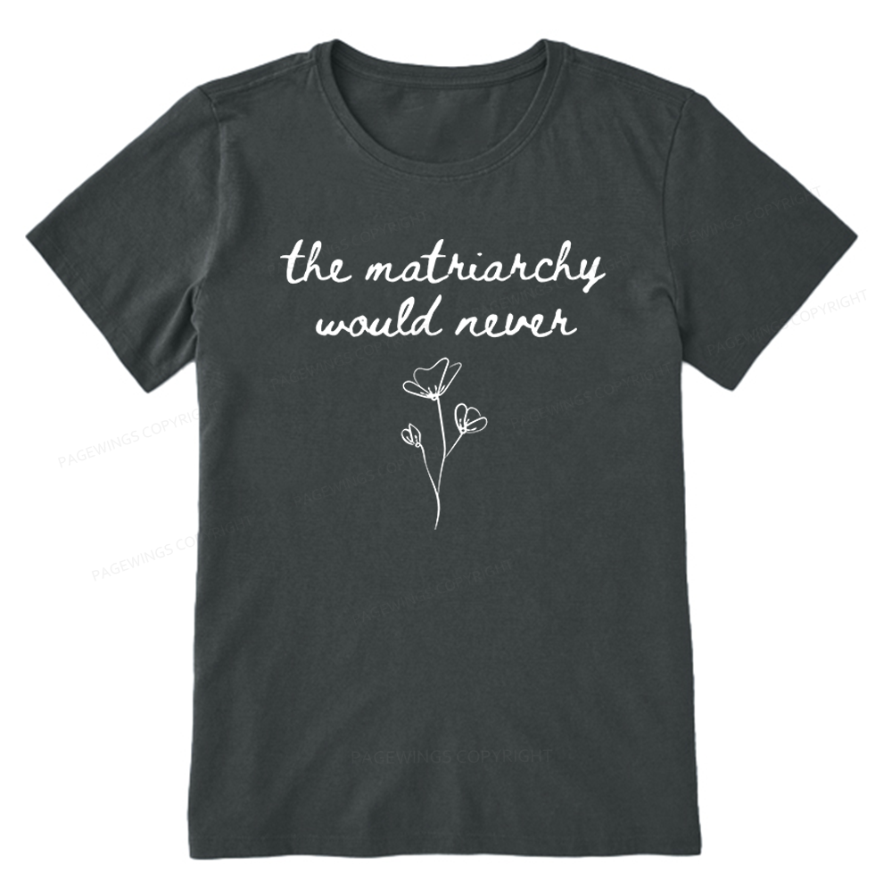Pagewings The Matriarchy Would Never Unisex Classic T-shirt