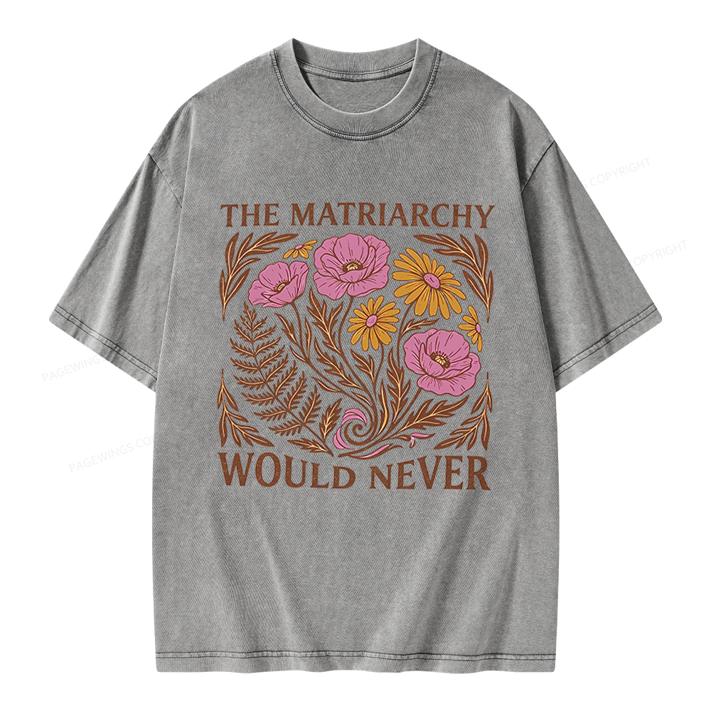 Pagewings The Matriarchy Would Never Unisex Washed T-shirt