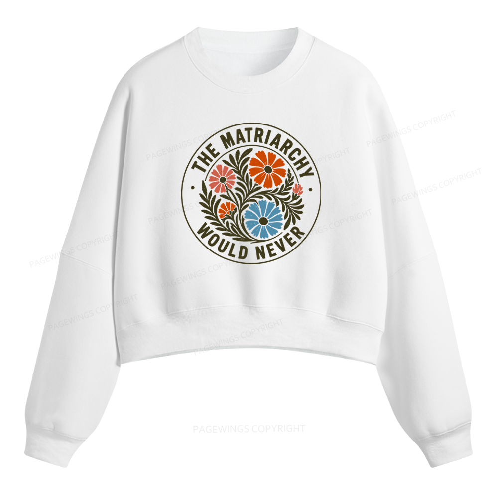 Pagewings The Matriarchy Would Never Fleece Crop Sweatshirt