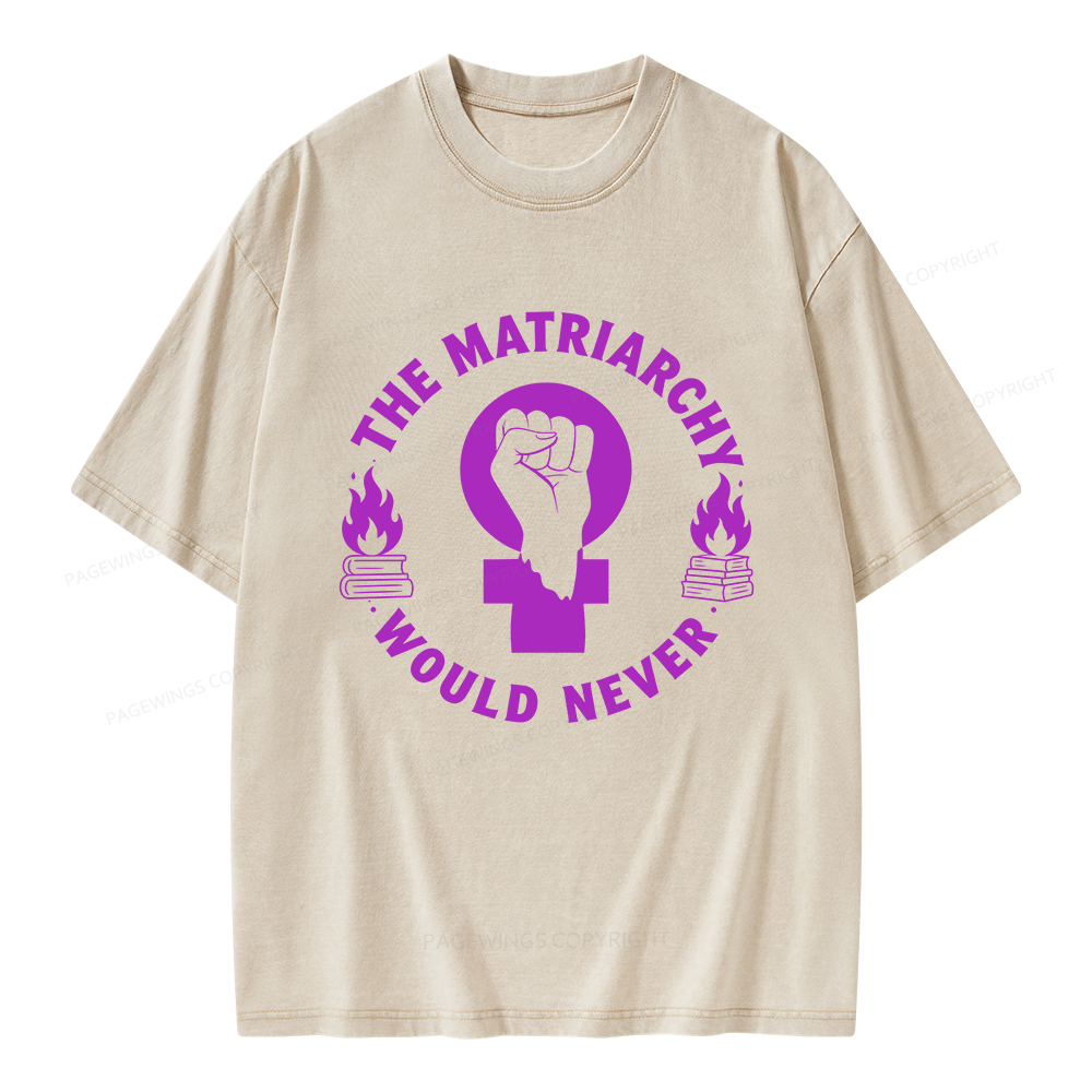 Pagewings The Matriarchy Would Never Unisex Washed T-shirt