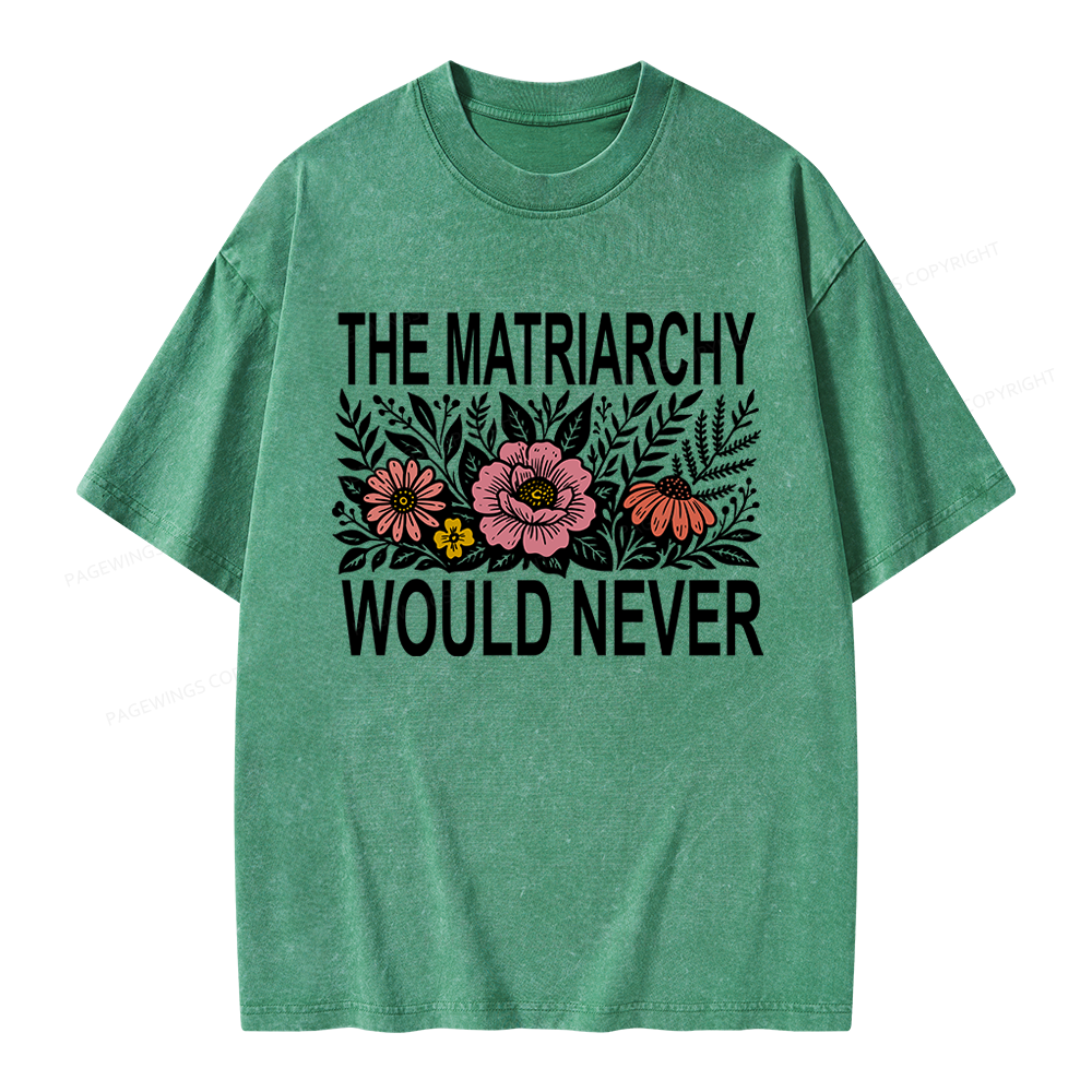 17301Pagewings The Matriarchy Would Never Unisex Washed T-shirt