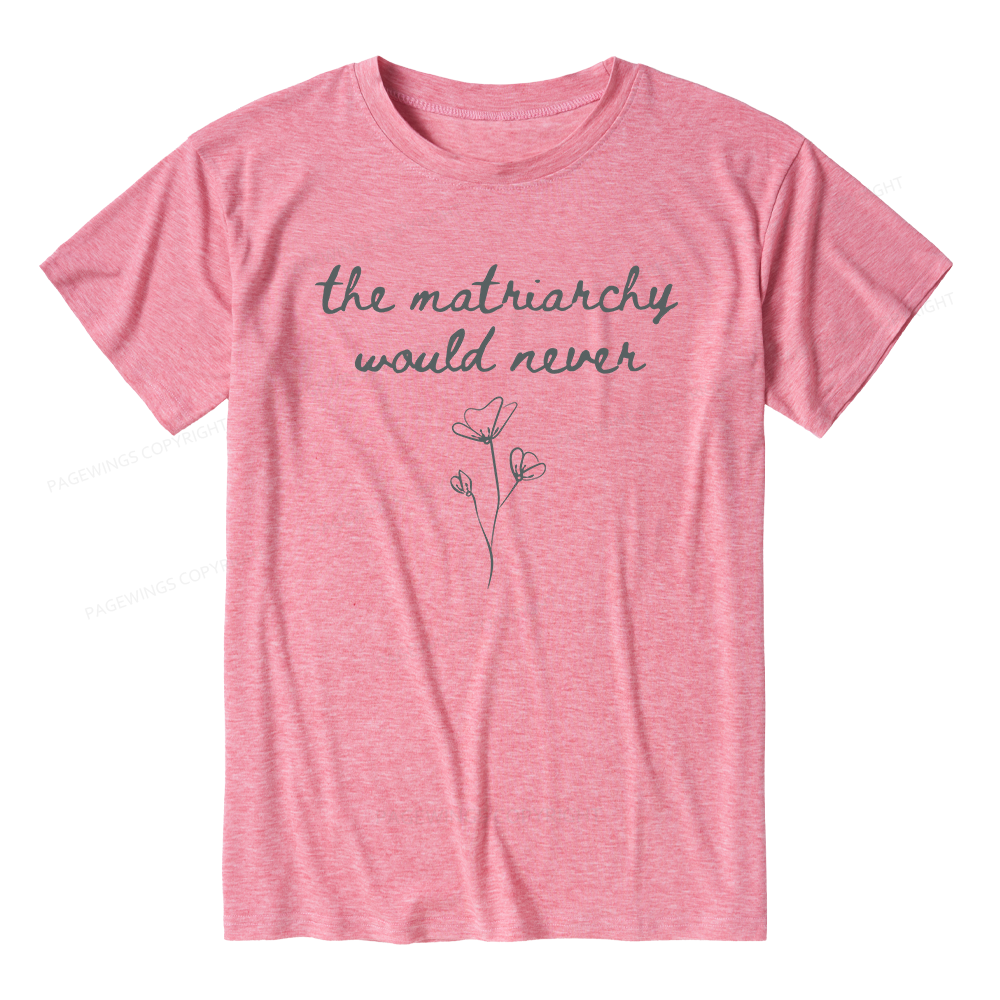 Pagewings The Matriarchy Would Never Unisex Heather T-Shirt