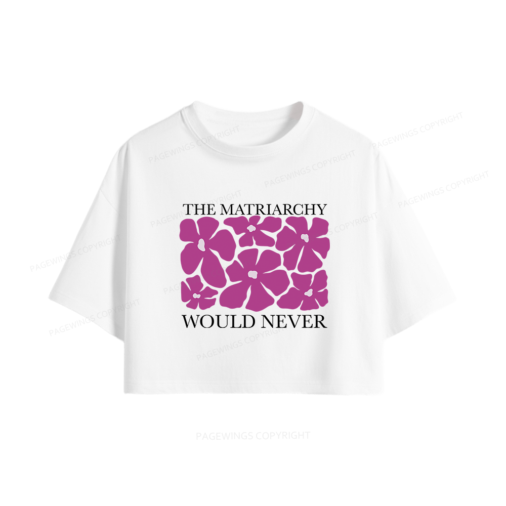 Pagewings The Matriarchy Would Never Women Crop Tops