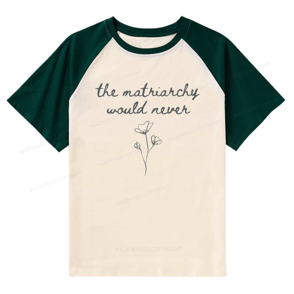 Pagewings The Matriarchy Would Never Raglan T-shirt