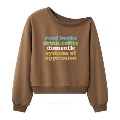 Pagewings Read Books Drink Coffee Dismantle Systems Women Off Shoulder Sweatshirt