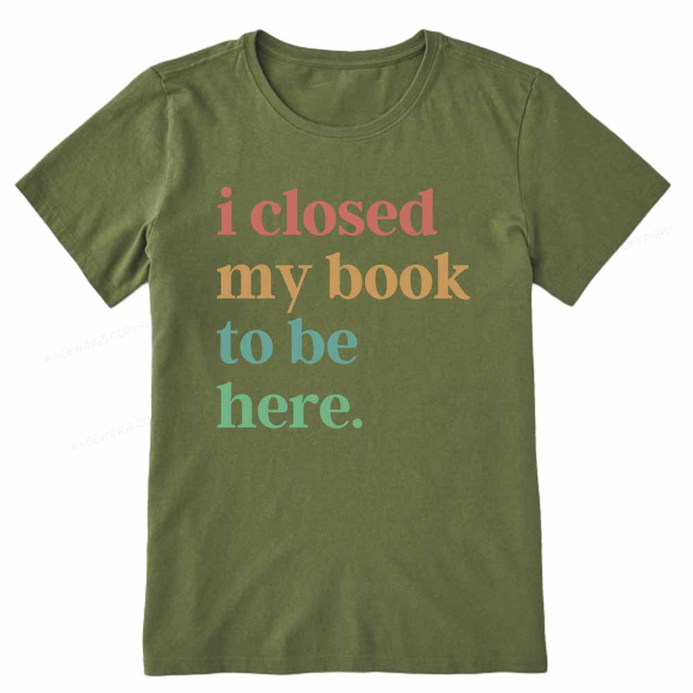 Pagewings I Closed My Book To Be Here Shirt Unisex Classic T-shirt