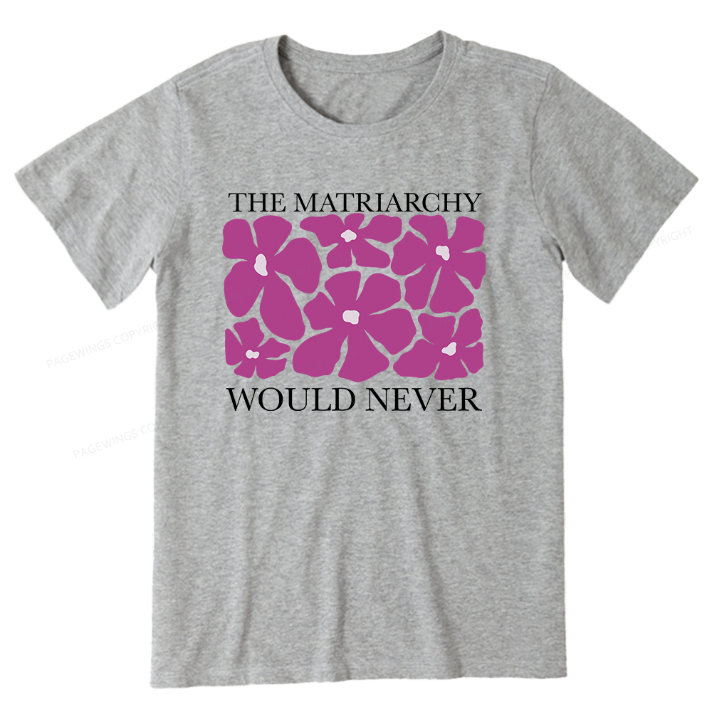 Pagewings The Matriarchy Would Never Unisex Classic T-shirt
