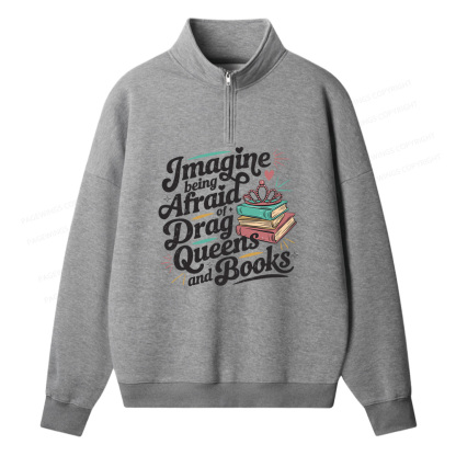 Pagewings Imagine Being Afraid Of Drag Queens And Books Unisex Half Zip Fleece Sweatshirt 