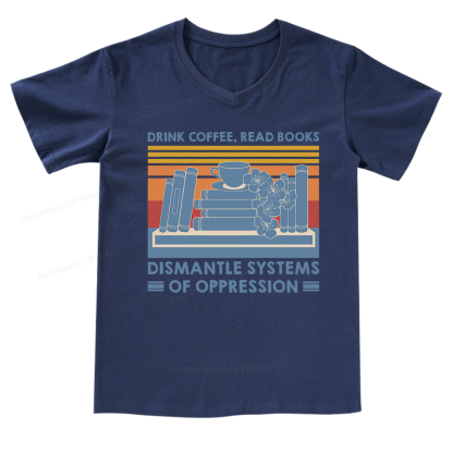 Pagewings Drink Coffee Read Books Dismantle Systems Of Oppression Shirt V-neck T-shirt