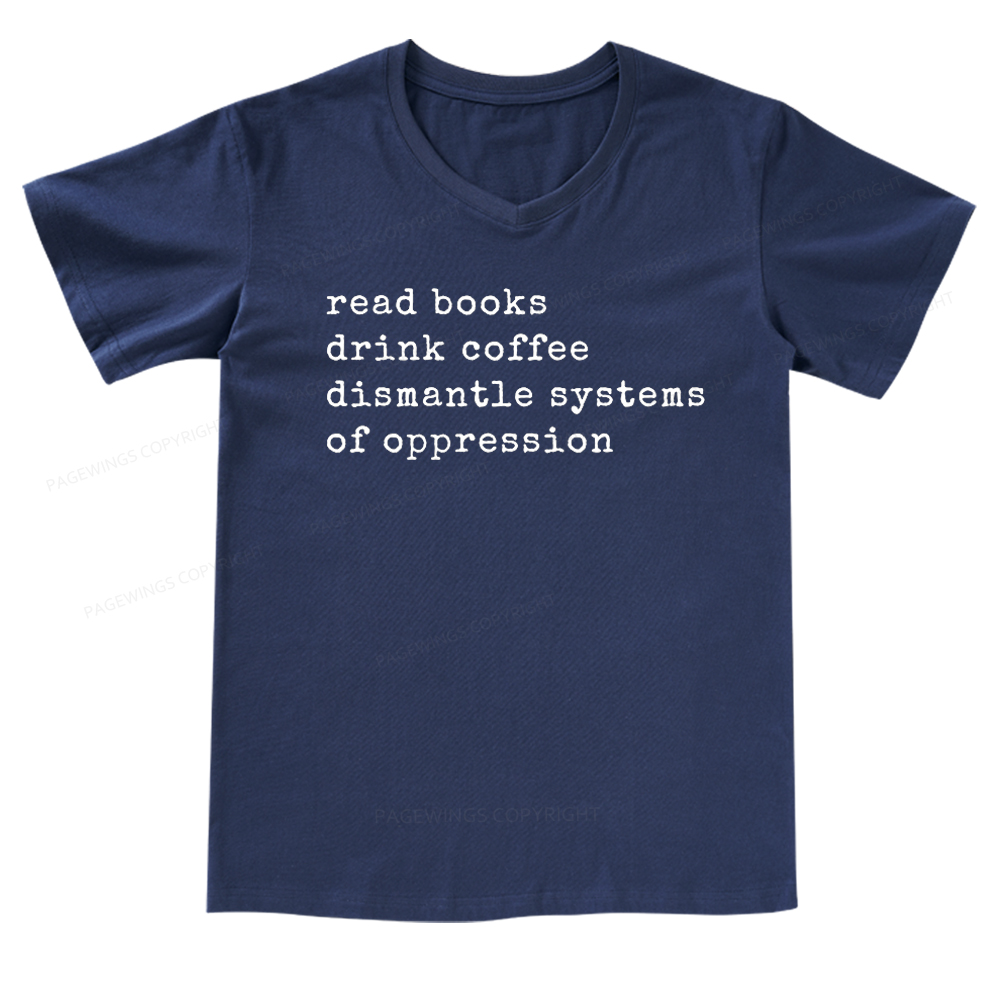Pagewings Read Books Drink Coffee Dismantle Systems of Oppression Colors Shirt V-neck T-shirt