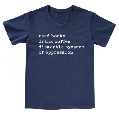 Pagewings Read Books Drink Coffee Dismantle Systems of Oppression Colors Shirt V-neck T-shirt