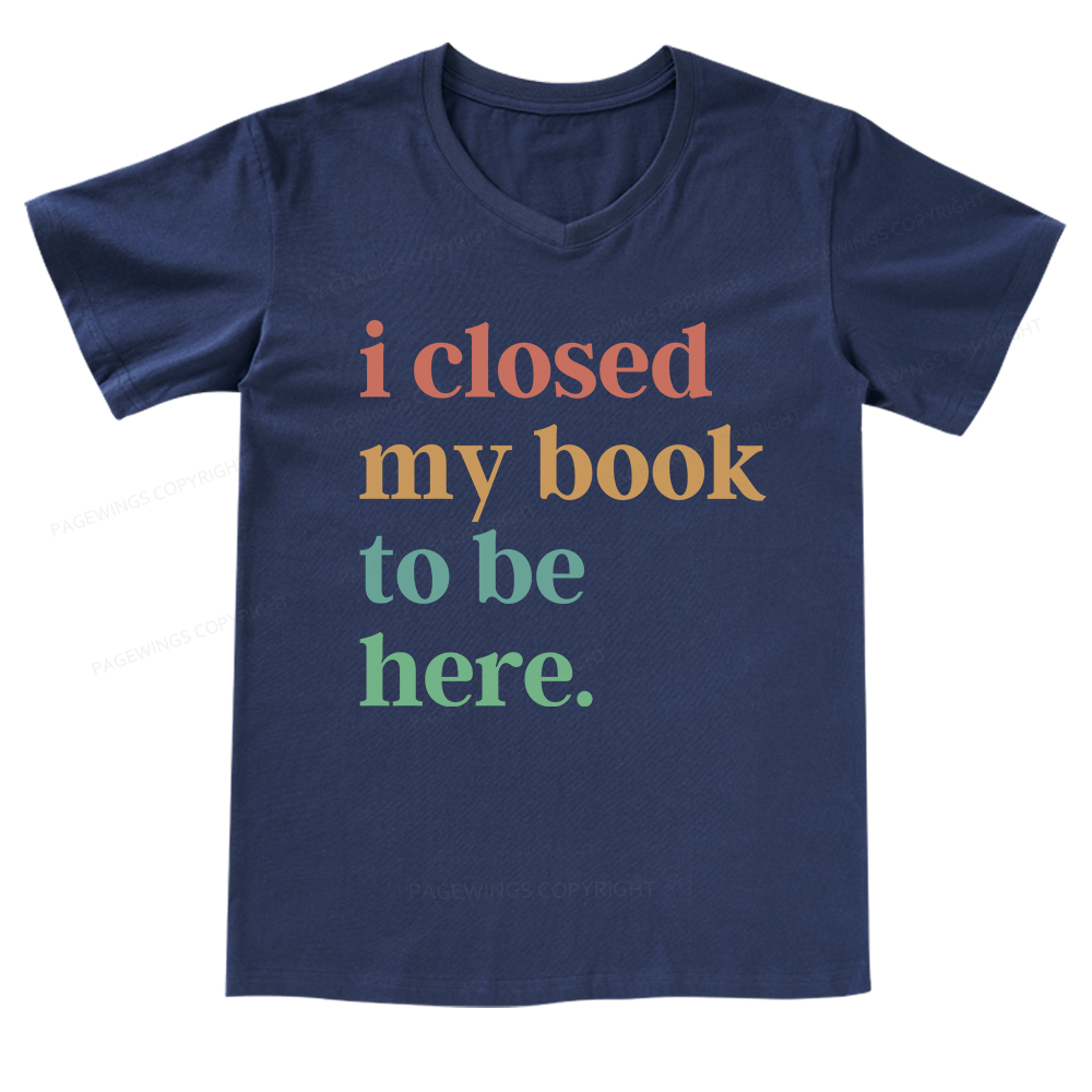 Pagewings I Closed My Book To Be Here V-neck T-shirt
