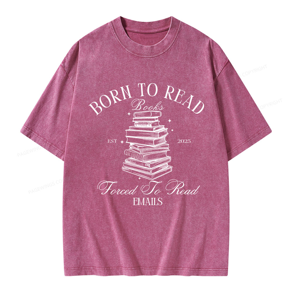 Pagewings Born To Read Books Forced To Read Emails Unisex Washed T-shirt