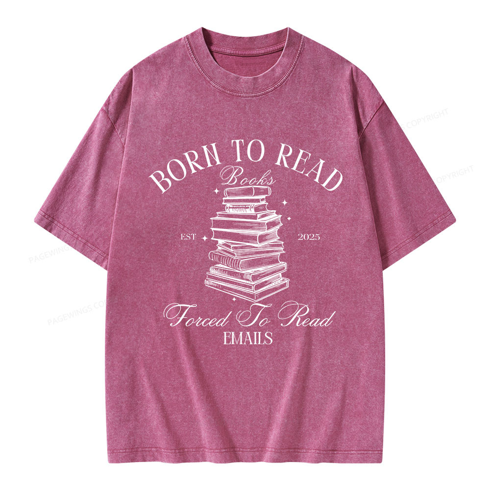 Pagewings Born To Read Books Forced To Read Emails Unisex Washed T-shirt
