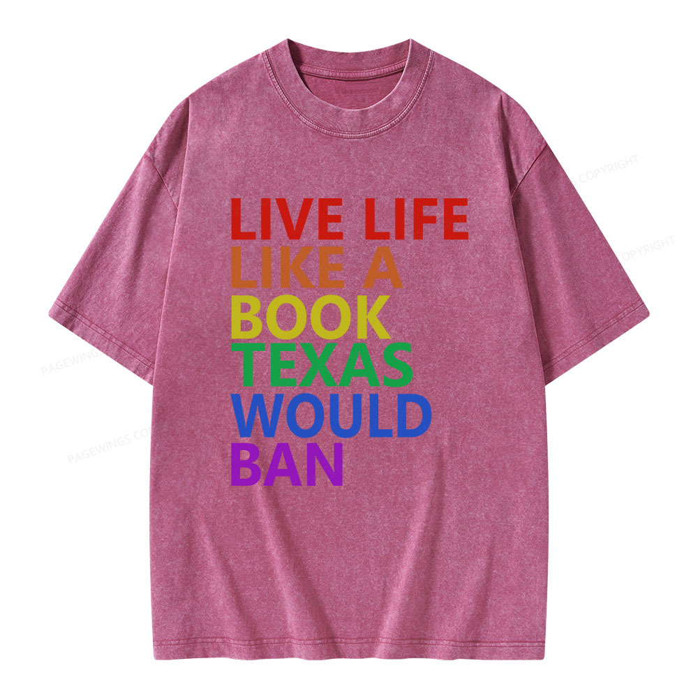 Pagewings Live Life Like A Book Texas Would Ban Unisex Washed T-shirt