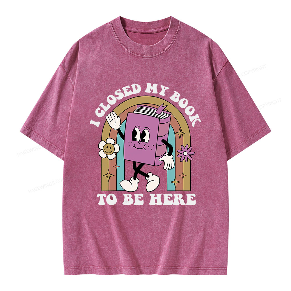 Pagewings I Closed My Book To Be Here Unisex Washed T-shirt