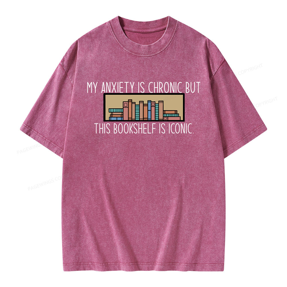 Pagewings My Anxiety Is Chronic But This Bookshelf Is Iconic Unisex Washed T-shirt